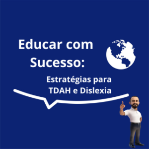 Educar com Sucesso: Estratégias para TDAH e Dislexia